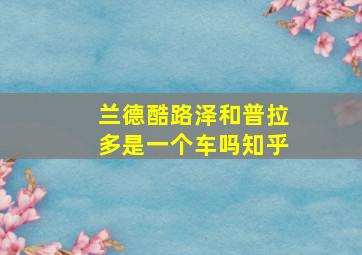 兰德酷路泽和普拉多是一个车吗知乎