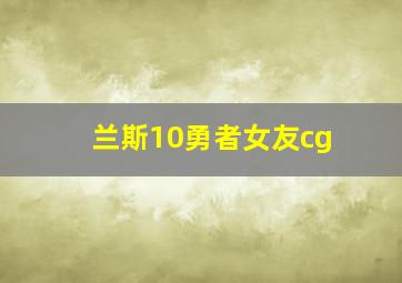 兰斯10勇者女友cg