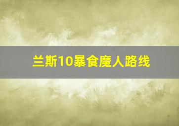 兰斯10暴食魔人路线