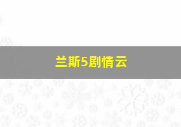 兰斯5剧情云