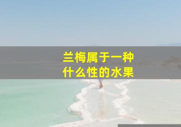 兰梅属于一种什么性的水果