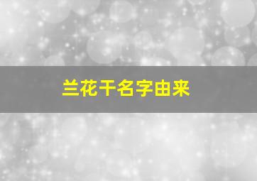 兰花干名字由来