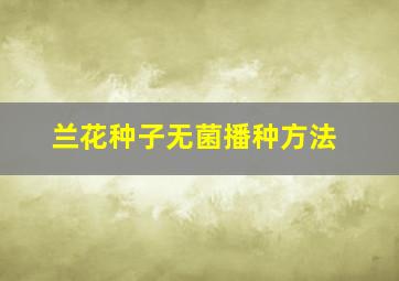 兰花种子无菌播种方法