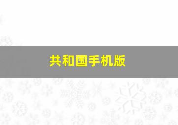 共和国手机版