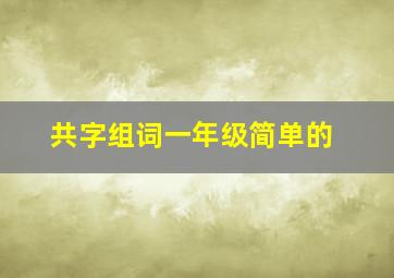 共字组词一年级简单的