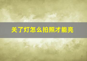 关了灯怎么拍照才能亮