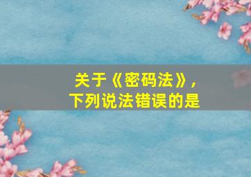 关于《密码法》,下列说法错误的是