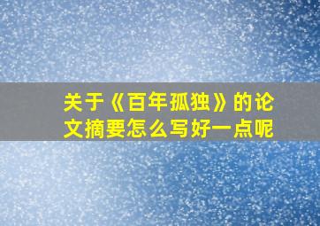 关于《百年孤独》的论文摘要怎么写好一点呢