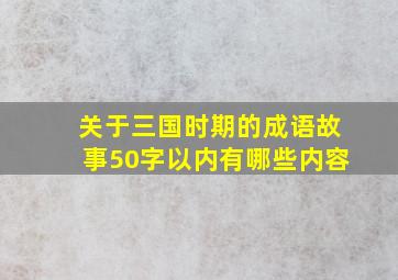 关于三国时期的成语故事50字以内有哪些内容