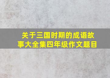 关于三国时期的成语故事大全集四年级作文题目