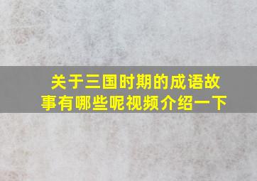 关于三国时期的成语故事有哪些呢视频介绍一下