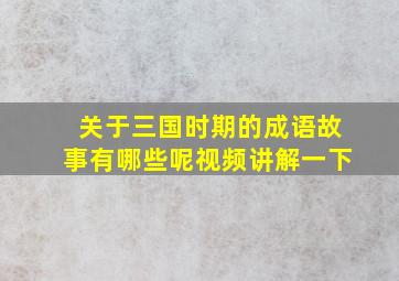 关于三国时期的成语故事有哪些呢视频讲解一下