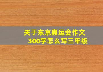 关于东京奥运会作文300字怎么写三年级