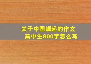 关于中国崛起的作文高中生800字怎么写