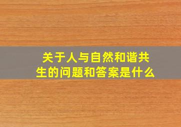 关于人与自然和谐共生的问题和答案是什么