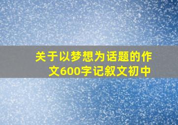 关于以梦想为话题的作文600字记叙文初中