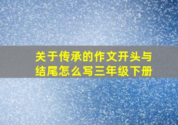 关于传承的作文开头与结尾怎么写三年级下册