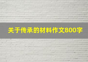 关于传承的材料作文800字