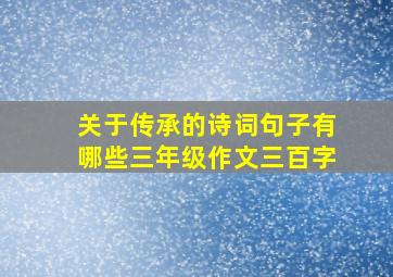 关于传承的诗词句子有哪些三年级作文三百字