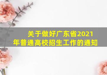 关于做好广东省2021年普通高校招生工作的通知