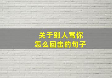 关于别人骂你怎么回击的句子