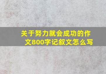 关于努力就会成功的作文800字记叙文怎么写