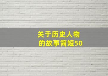 关于历史人物的故事简短50