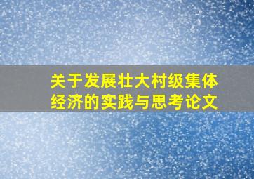 关于发展壮大村级集体经济的实践与思考论文