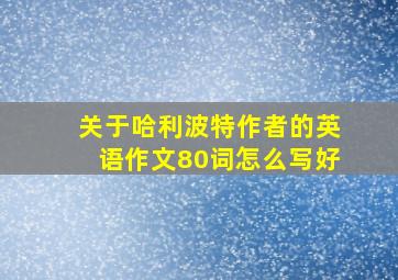 关于哈利波特作者的英语作文80词怎么写好