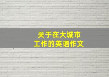 关于在大城市工作的英语作文