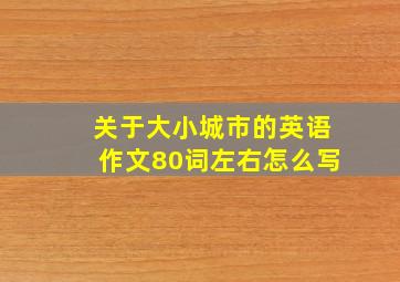 关于大小城市的英语作文80词左右怎么写