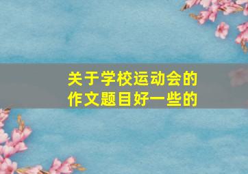 关于学校运动会的作文题目好一些的