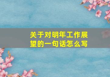 关于对明年工作展望的一句话怎么写