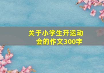 关于小学生开运动会的作文300字