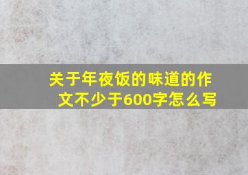 关于年夜饭的味道的作文不少于600字怎么写