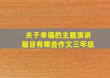 关于幸福的主题演讲题目有哪些作文三年级