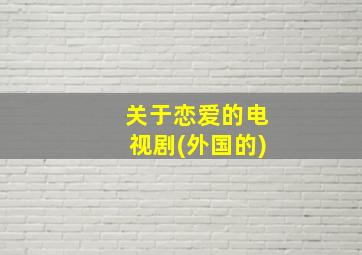 关于恋爱的电视剧(外国的)