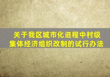 关于我区城市化进程中村级集体经济组织改制的试行办法