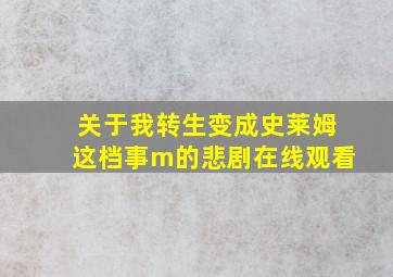 关于我转生变成史莱姆这档事m的悲剧在线观看