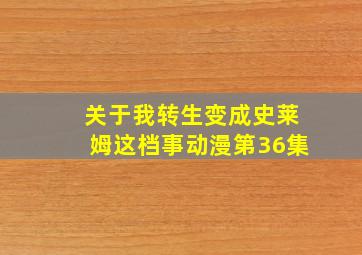 关于我转生变成史莱姆这档事动漫第36集