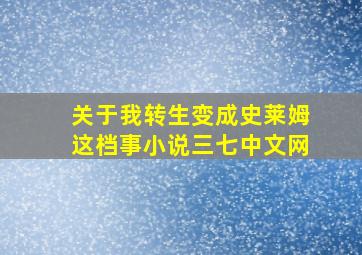 关于我转生变成史莱姆这档事小说三七中文网