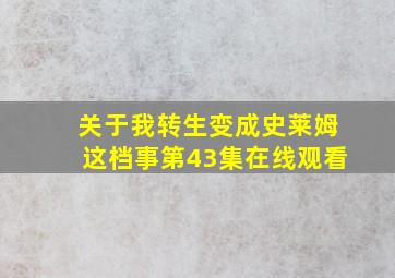 关于我转生变成史莱姆这档事第43集在线观看