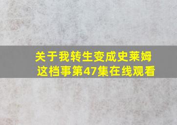 关于我转生变成史莱姆这档事第47集在线观看