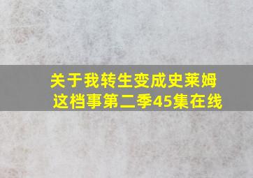 关于我转生变成史莱姆这档事第二季45集在线