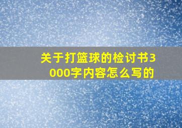 关于打篮球的检讨书3000字内容怎么写的