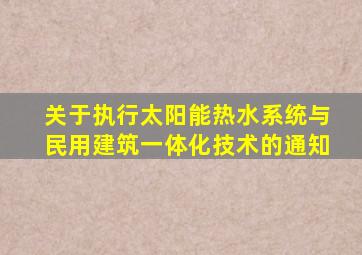 关于执行太阳能热水系统与民用建筑一体化技术的通知