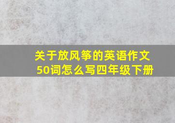 关于放风筝的英语作文50词怎么写四年级下册