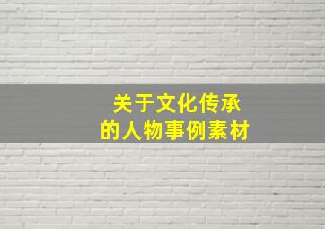 关于文化传承的人物事例素材