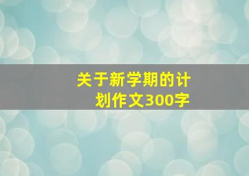 关于新学期的计划作文300字