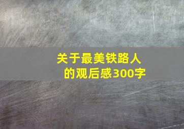 关于最美铁路人的观后感300字